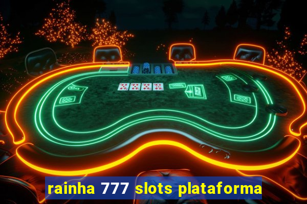 rainha 777 slots plataforma